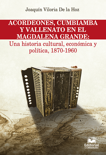 Acordeones, cumbiamba y vallenato en el Magdalena Grande: Una historia cultural, económica y política, 1870-1960