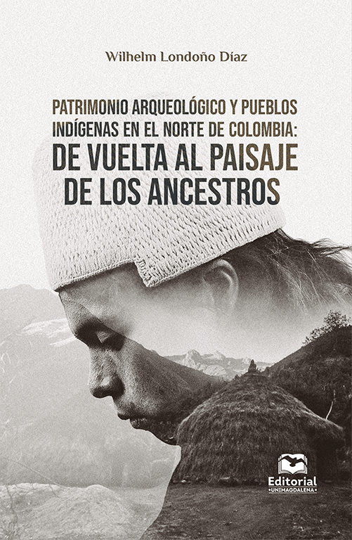 Patrimonio arqueológico y pueblos indígenas en el norte de Colombia. De vuelta al paisaje de los ancestros